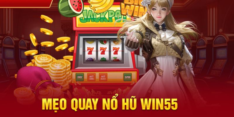 Bí quyết chơi nổ hũ Win55 chắc thắng