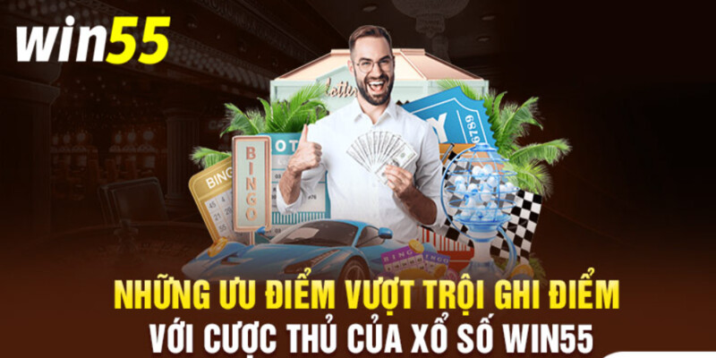 Các ưu điểm khiến người chơi tin tưởng xổ sổ Win55